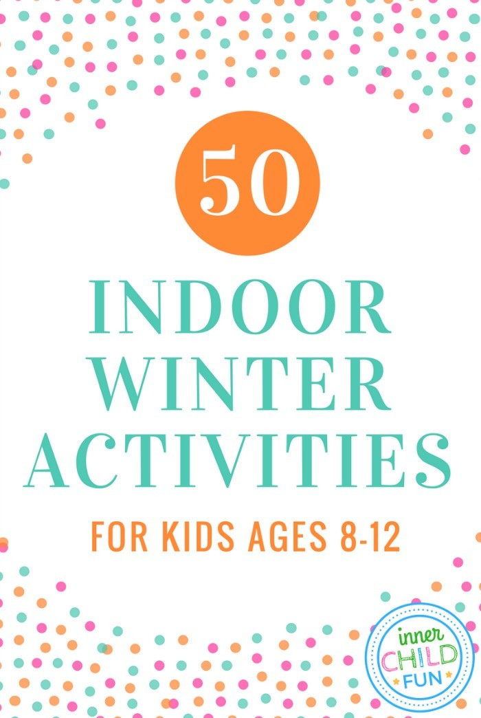50 Indoor Winter Activities for Kids Ages 8-12 - Inner Child Fun